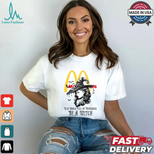 Mcdonald’s In a World full pringcesses be a witch shirt
