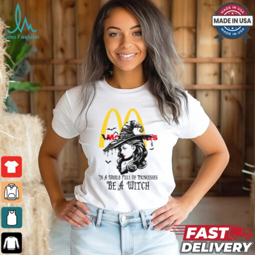 Mcdonald’s In a World full pringcesses be a witch shirt