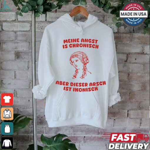 Meine Angst Is Chronische Aber Dieser Arsch Ist Ikonisch T Shirt