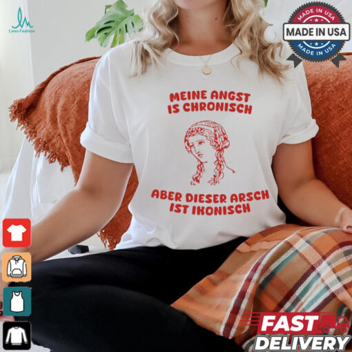 Meine Angst Is Chronische Aber Dieser Arsch Ist Ikonisch T Shirt