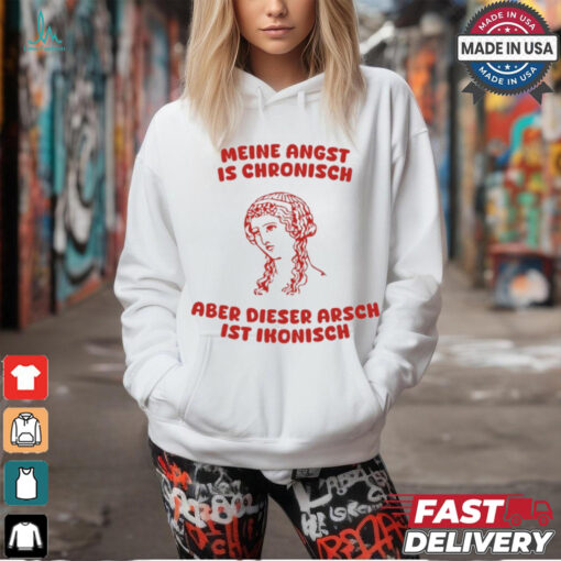 Meine Angst Is Chronische Aber Dieser Arsch Ist Ikonisch T Shirt