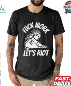 Michaud Fuck Work Let's Riot Shirt