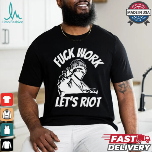 Michaud Fuck Work Let’s Riot Shirt