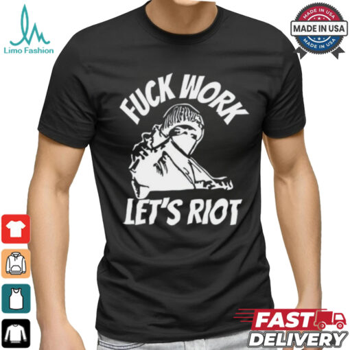 Michaud Fuck Work Let’s Riot Shirt