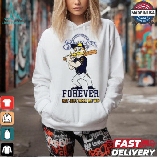 Milwaukee Brewers mascot forever not just when we win shirt