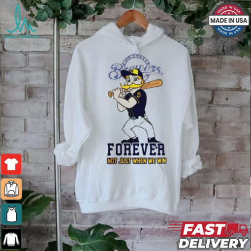 Milwaukee Brewers mascot forever not just when we win shirt