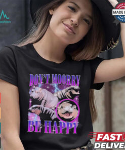 Moo Deng Don’t Moory Be Happy Don’t Worry Be Happy shirt