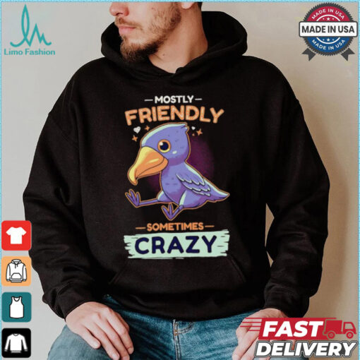 Mostly friendly sometimes crazy shirt