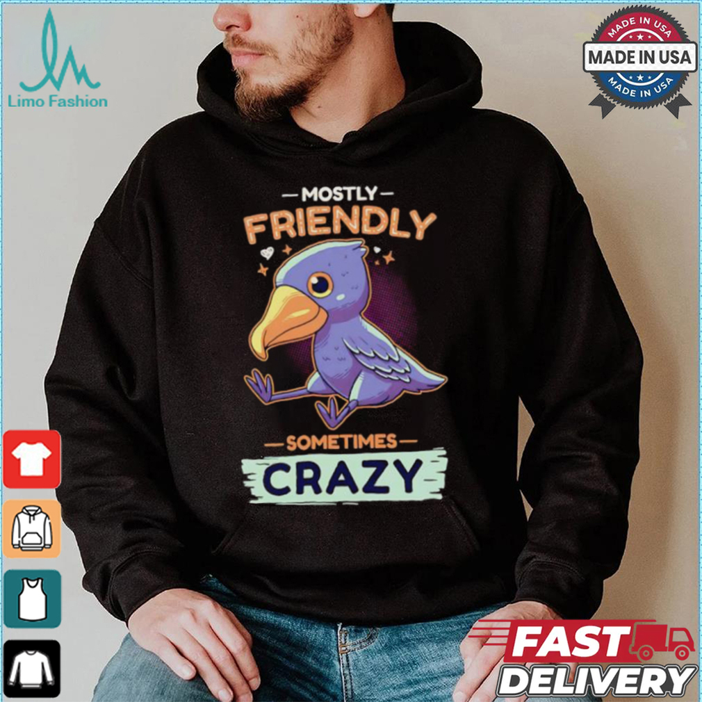 Mostly friendly sometimes crazy shirt Mostly friendly sometimes crazy shirt
