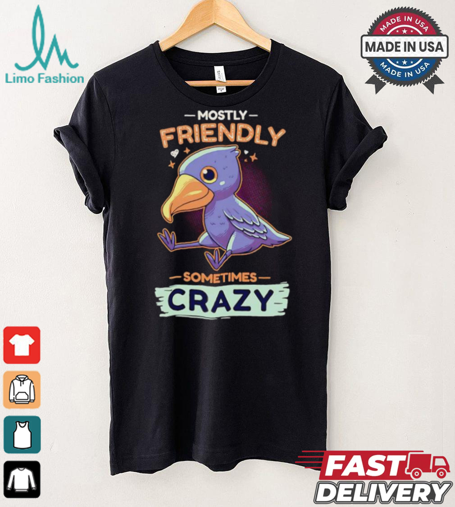 Mostly friendly sometimes crazy shirt Mostly friendly sometimes crazy shirt
