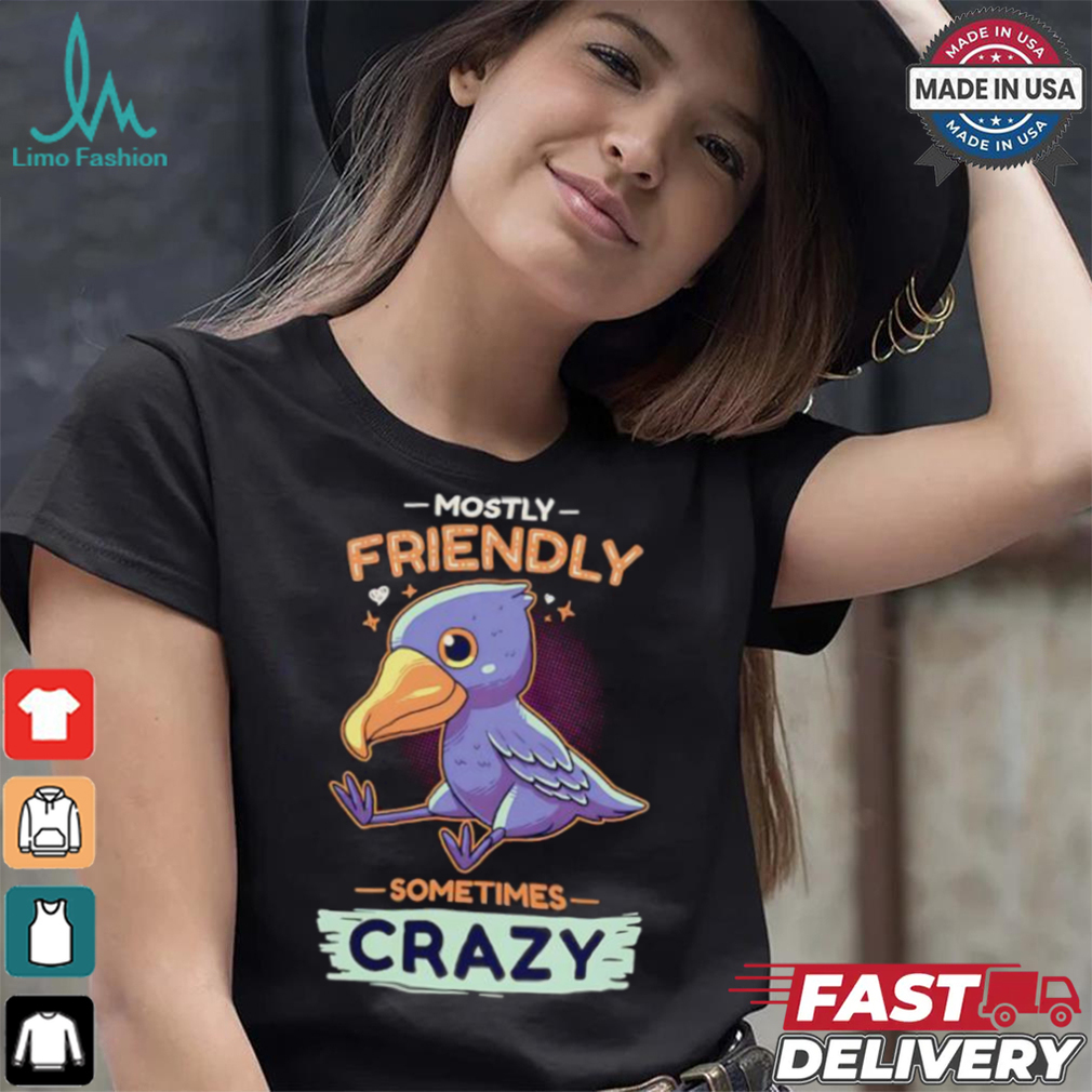 Mostly friendly sometimes crazy shirt Mostly friendly sometimes crazy shirt