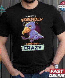 Mostly friendly sometimes crazy shirt