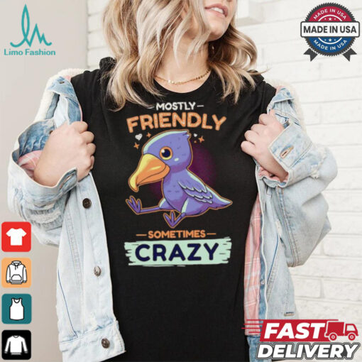 Mostly friendly sometimes crazy shirt