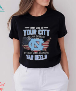 NC Tar Heels I May Live In Your City But On Gameday My Heart & Soul Belongs To Tar Heels T shirt