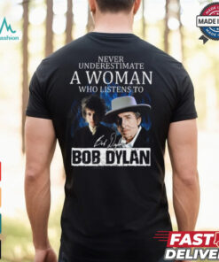 Never Underestimate A Woman Who Listens To Bob Dylan T Shirt