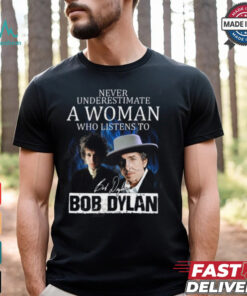 Never Underestimate A Woman Who Listens To Bob Dylan T Shirt