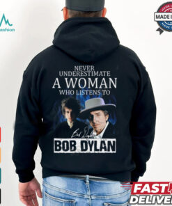 Never Underestimate A Woman Who Listens To Bob Dylan T Shirt