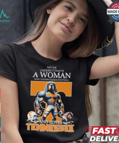 Never Underestimate A Woman Who Understands Football And Loves Tennessee Volunteers T Shirt