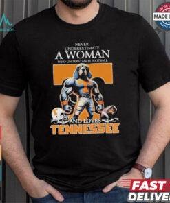 Never Underestimate A Woman Who Understands Football And Loves Tennessee Volunteers T Shirt