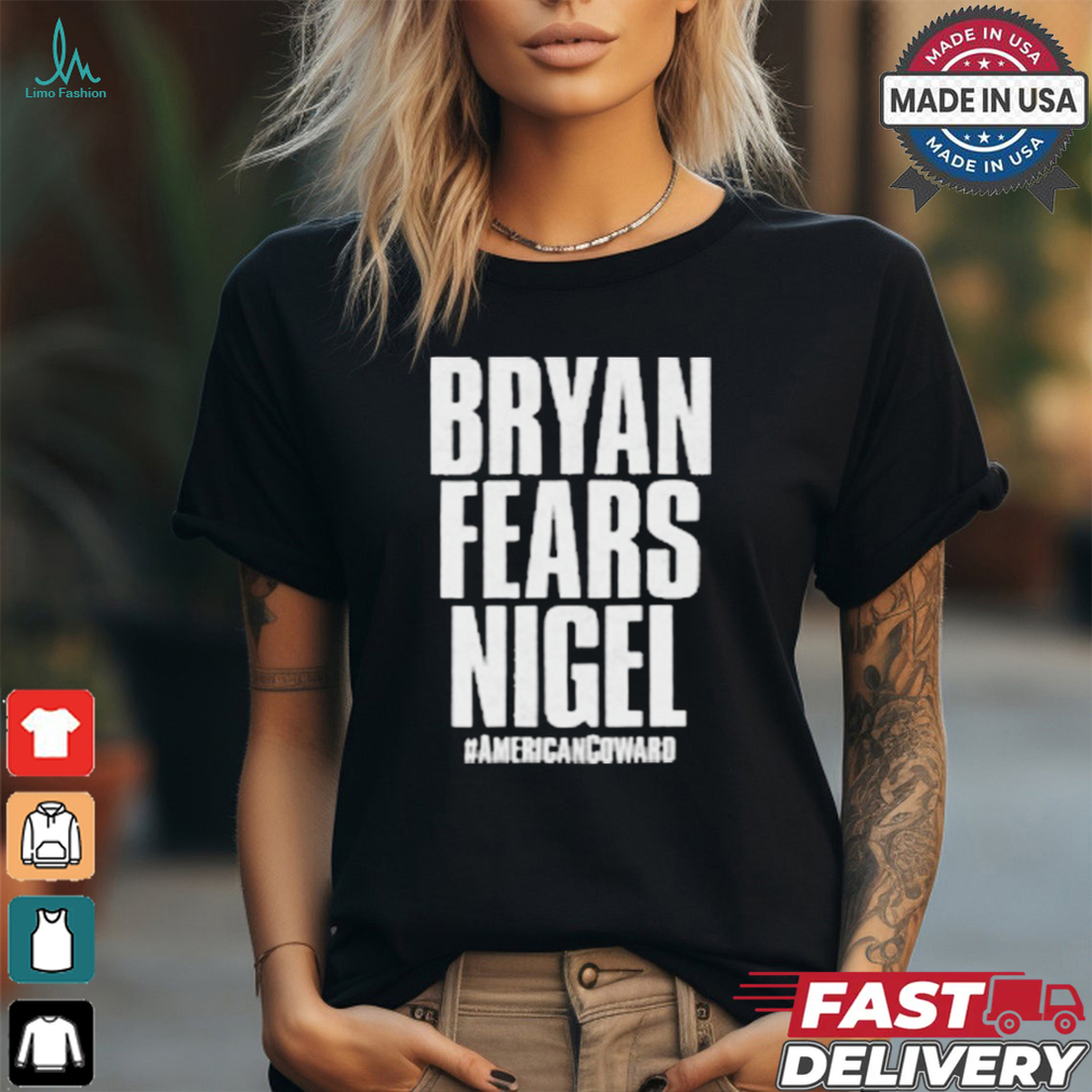 Nigel McGuinness – Bryan Fears Nigel #Americancoward t shirt Nigel McGuinness – Bryan Fears Nigel #Americancoward t shirt