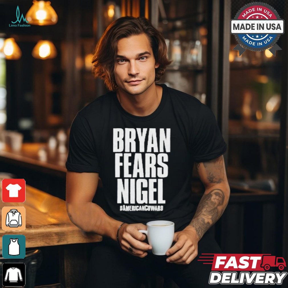 Nigel McGuinness – Bryan Fears Nigel #Americancoward t shirt Nigel McGuinness – Bryan Fears Nigel #Americancoward t shirt