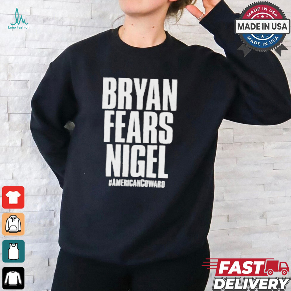 Nigel McGuinness – Bryan Fears Nigel #Americancoward t shirt Nigel McGuinness – Bryan Fears Nigel #Americancoward t shirt