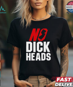 No Dick Heads T Shirts