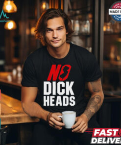 No Dick Heads T Shirts