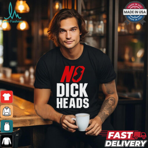 No Dick Heads T Shirts