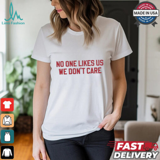 No one likes us we don’t care Philadelphia Phillies shirt