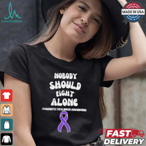 Nobody should fight alone Domestic Violence Awarness shirt