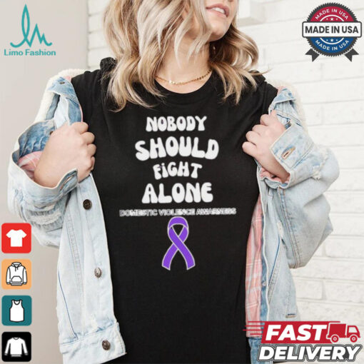 Nobody should fight alone Domestic Violence Awarness shirt