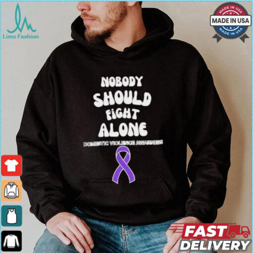 Nobody should fight alone Domestic Violence Awarness shirt