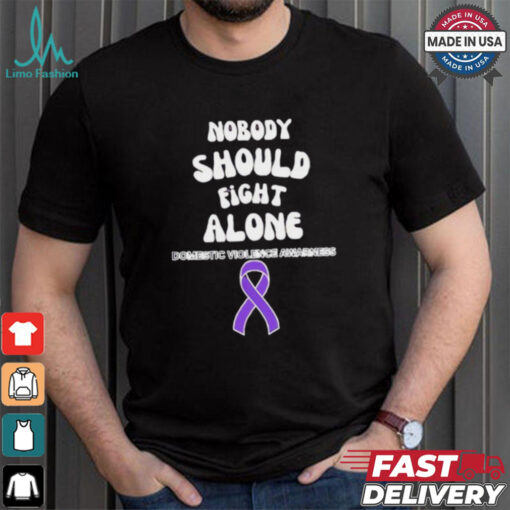 Nobody should fight alone Domestic Violence Awarness shirt