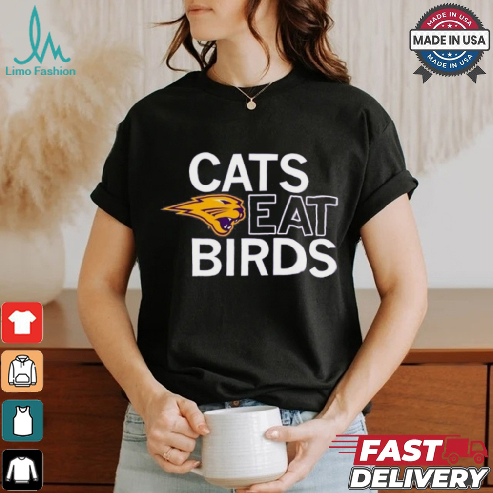 Northern Iowa Panthers Cats Eat Birds Tee shirt Northern Iowa Panthers Cats Eat Birds Tee shirt