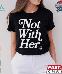 Not With Her T Shirts