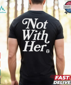 Not With Her T Shirts