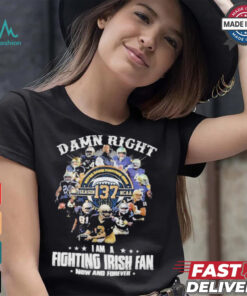 Notre Dame Fighting Irish Damn Right I Am A Fan Now And Forever T Shirt