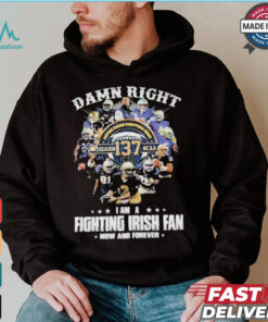 Notre Dame Fighting Irish Damn Right I Am A Fan Now And Forever T Shirt