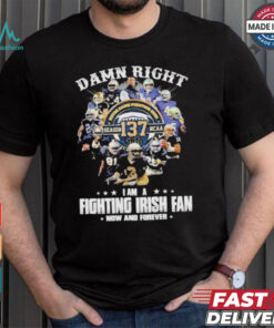 Notre Dame Fighting Irish Damn Right I Am A Fan Now And Forever T Shirt