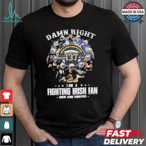Notre Dame Fighting Irish Damn Right I Am A Fan Now And Forever T Shirt