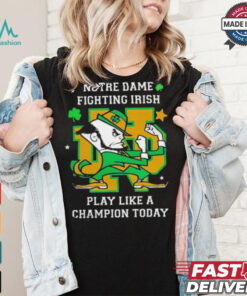 Notre Dame Fighting Irish Play Like A Champion Today shirt