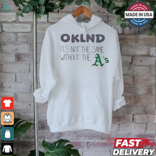 Oakland It’s Not The Same Without The Oakland Athletics shirt