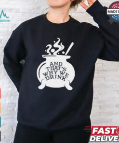 Official And That’S Why We Drink Witch’S Brew Shirt