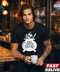 Official And That’S Why We Drink Witch’S Brew Shirt