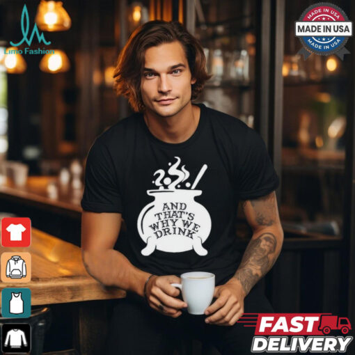 Official And That’S Why We Drink Witch’S Brew Shirt