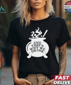 Official And That’S Why We Drink Witch’S Brew Shirt
