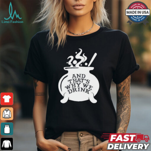 Official And That’S Why We Drink Witch’S Brew Shirt