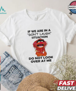 Official Animal Muppet if we are in a don’t laugh situation do not look over at me shirt