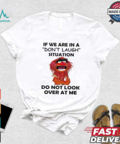 Official Animal Muppet if we are in a don’t laugh situation do not look over at me shirt, hoodie, sweater, long sleeve and tank top Official Animal Muppet if we are in a don’t laugh situation do not look over at me shirt